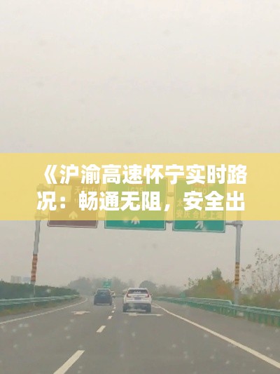 《沪渝高速怀宁实时路况:畅通无阻,安全出行指南》