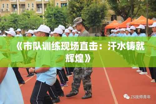 《市队训练现场直击:汗水铸就辉煌》