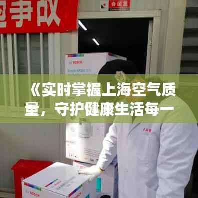 《实时掌握上海空气质量,守护健康生活每一天》