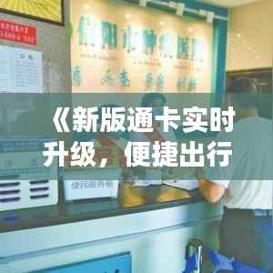 《新版通卡实时升级,便捷出行新体验》