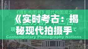 《实时考古:揭秘现代拍摄手法的魅力与挑战》