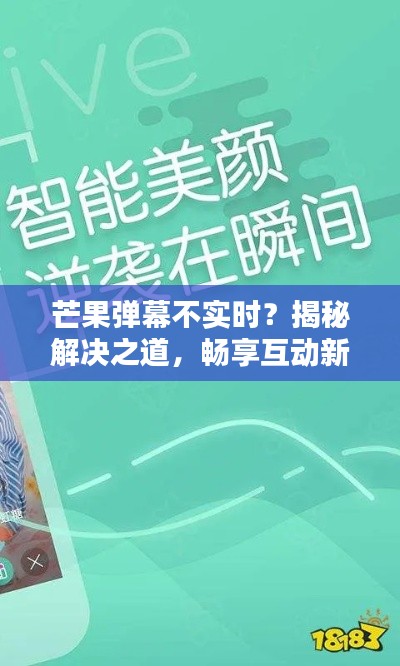 芒果弹幕不实时?揭秘解决之道,畅享互动新体验!