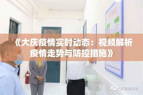《大庆疫情实时动态:视频解析疫情走势与防控措施》