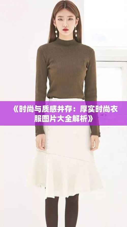 《时尚与质感并存:厚实时尚衣服图片大全解析》