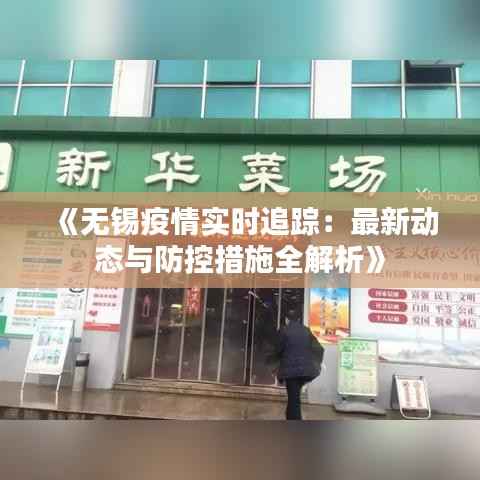 《无锡疫情实时追踪:最新动态与防控措施全解析》