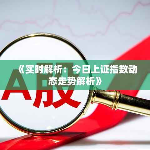 《实时解析:今日上证指数动态走势解析》