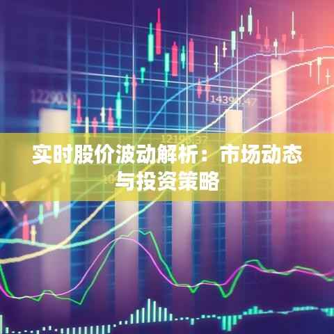 实时股价波动解析：市场动态与投资策略