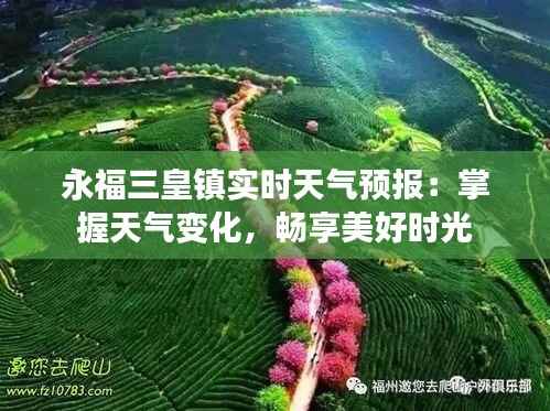 永福三皇镇实时天气预报:掌握天气变化,畅享美好时光