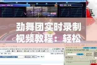 劲舞团实时录制视频教程:轻松捕捉精彩瞬间