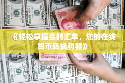 《轻松掌握实时汇率，您的在线货币转换利器》