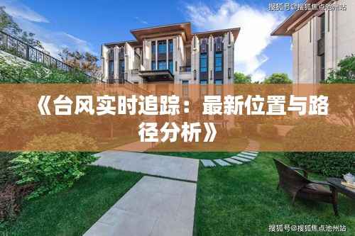 《台风实时追踪:最新位置与路径分析》