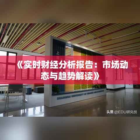 《实时财经分析报告:市场动态与趋势解读》