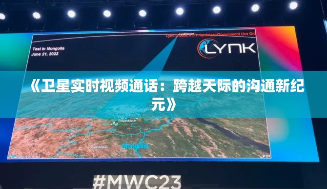 《卫星实时视频通话:跨越天际的沟通新纪元》