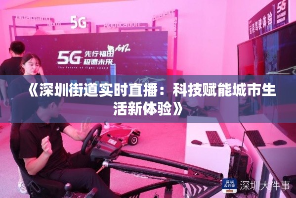 《深圳街道实时直播:科技赋能城市生活新体验》