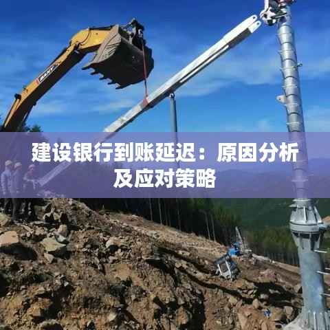 建设银行到账延迟:原因分析及应对策略