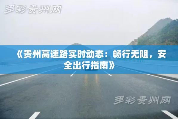 《贵州高速路实时动态:畅行无阻,安全出行指南》