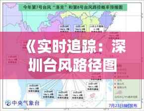 《实时追踪：深圳台风路径图解析与预警》