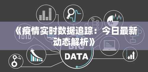 《疫情实时数据追踪:今日最新动态解析》