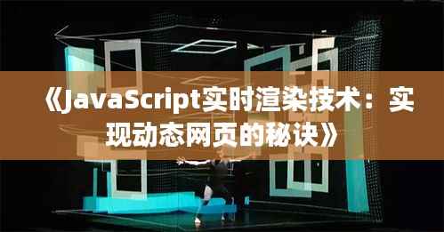 《JavaScript实时渲染技术:实现动态网页的秘诀》