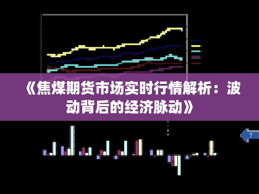 《焦煤期货市场实时行情解析:波动背后的经济脉动》