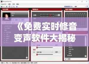 《免费实时修音变声软件大揭秘:轻松实现声音魔法!》