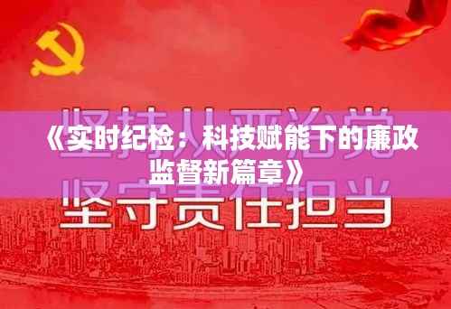 《实时纪检:科技赋能下的廉政监督新篇章》