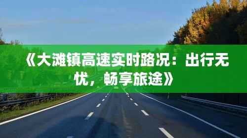 《大滩镇高速实时路况:出行无忧,畅享旅途》