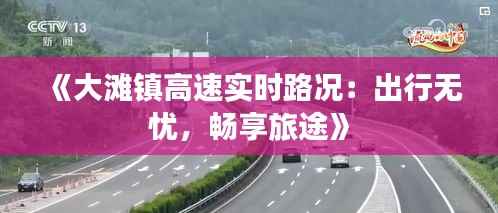 《大滩镇高速实时路况:出行无忧,畅享旅途》