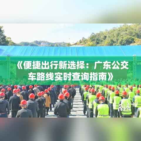 《便捷出行新选择:广东公交车路线实时查询指南》