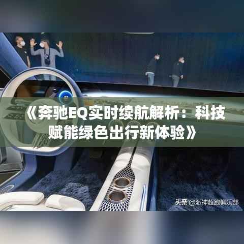 《奔驰EQ实时续航解析:科技赋能绿色出行新体验》