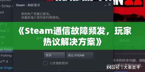 《Steam通信故障频发,玩家热议解决方案》