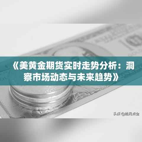《美黄金期货实时走势分析：洞察市场动态与未来趋势》