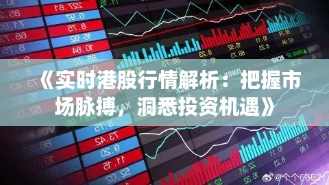 《实时港股行情解析:把握市场脉搏,洞悉投资机遇》
