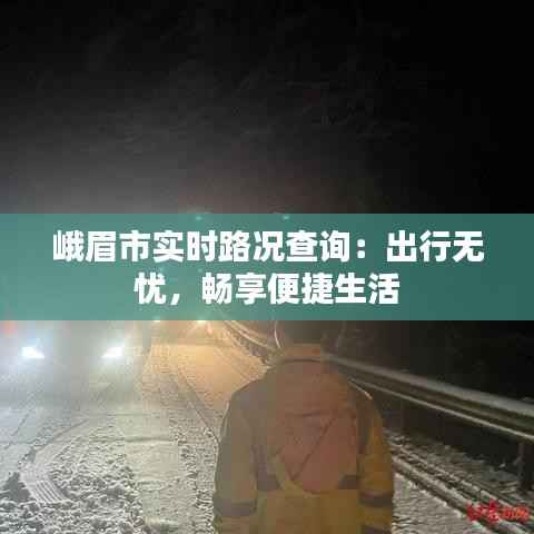 峨眉市实时路况查询：出行无忧，畅享便捷生活