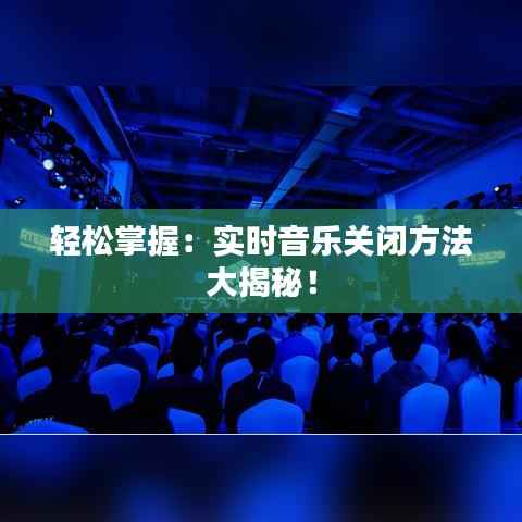 轻松掌握:实时音乐关闭方法大揭秘!