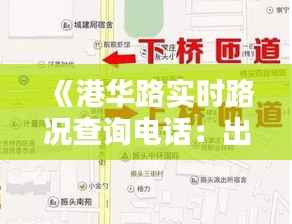 《港华路实时路况查询电话：出行无忧，路况一手掌握》