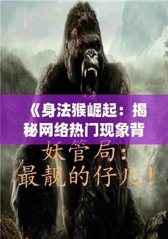 《身法猴崛起:揭秘网络热门现象背后的故事》