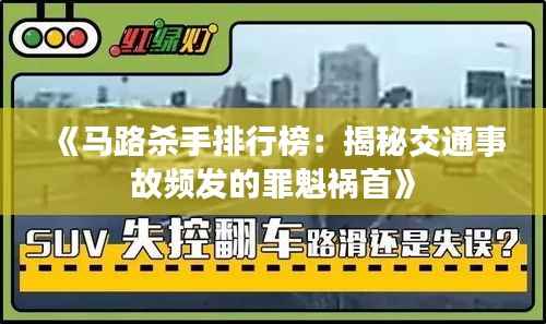 《马路杀手排行榜:揭秘交通事故频发的罪魁祸首》