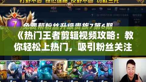 《热门王者剪辑视频攻略:教你轻松上热门,吸引粉丝关注!》
