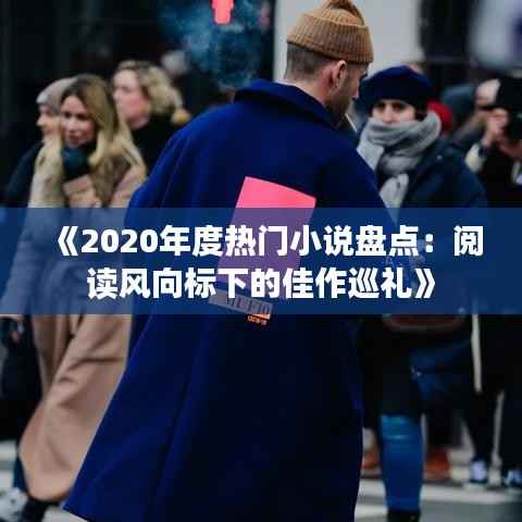 《2020年度热门小说盘点:阅读风向标下的佳作巡礼》