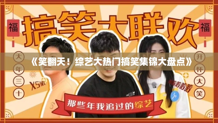 《笑翻天!综艺大热门搞笑集锦大盘点》