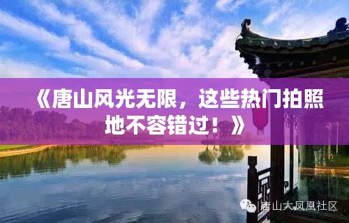 《唐山风光无限,这些热门拍照地不容错过!》