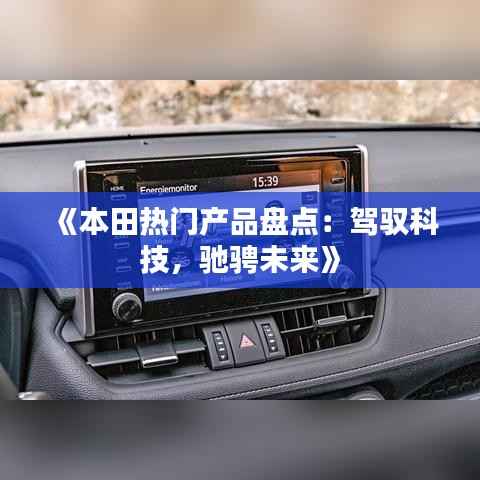 《本田热门产品盘点:驾驭科技,驰骋未来》