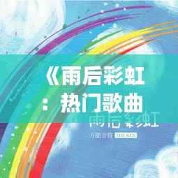 《雨后彩虹：热门歌曲《下完这场雨》的温暖启示》