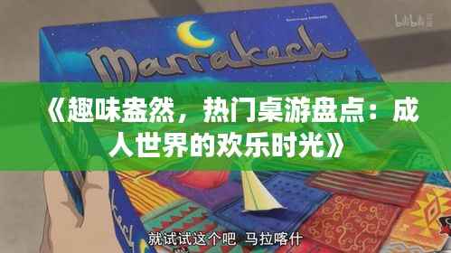 《趣味盎然，热门桌游盘点：成人世界的欢乐时光》