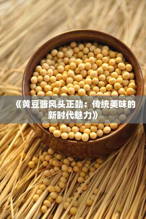 《黄豆酱风头正劲:传统美味的新时代魅力》