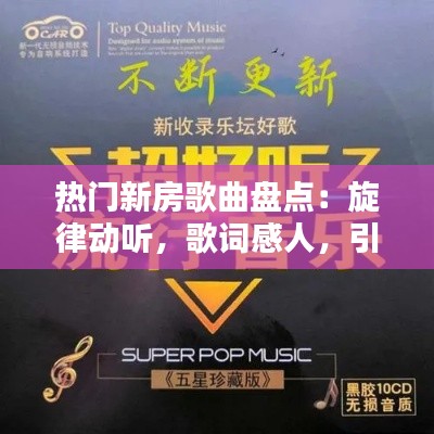 热门新房歌曲盘点:旋律动听,歌词感人,引领潮流!