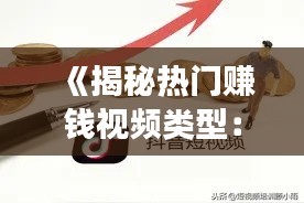 《揭秘热门赚钱视频类型：轻松实现短视频变现之道》