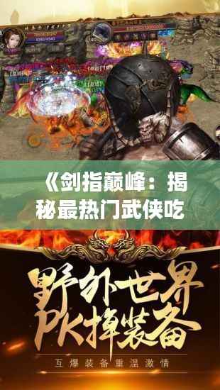 《剑指巅峰:揭秘最热门武侠吃鸡手游的传奇魅力》