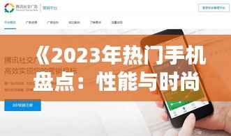 《2023年热门手机盘点:性能与时尚并存的选择指南》